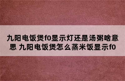 九阳电饭煲f0显示灯还是汤粥啥意思 九阳电饭煲怎么蒸米饭显示f0